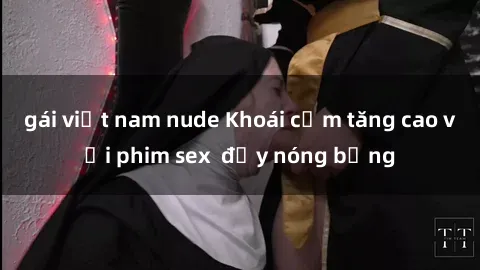 gái việt nam nude Khoái cảm tăng cao với phim sex  đầy nóng bỏng