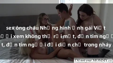 sex ông cháu Những hình ảnh gái Việt Nam nude khiến người xem không thể rời mắt, đốn tim người đối diện chỉ trong nháy mắt