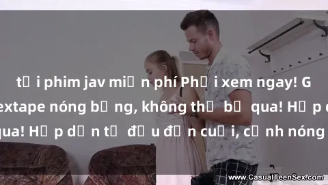 tải phim jav miễn phí Phải xem ngay! Gái Việt Nam hé lộ sextape nóng bỏng, không thể bỏ qua! Hấp dẫn từ đầu đến cuối, cảnh nóng đầy kích thích!