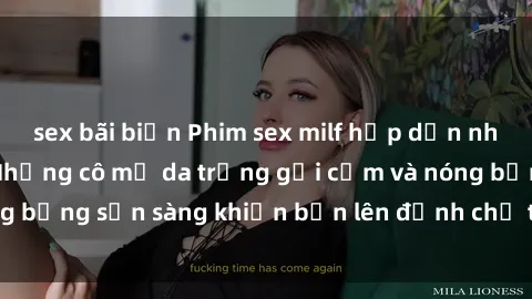 sex bãi biển Phim sex milf hấp dẫn nhất mọi thời đại: Những cô mẹ da trắng gợi cảm và nóng bỏng sẵn sàng khiến bạn lên đỉnh chỉ trong chớp mắt!