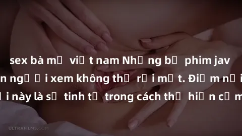 sex bà mẹ việt nam Những bộ phim jav SM không che khiến người xem không thể rời mắt. Điểm nổi bật của thể loại này là sự tinh tế trong cách thể hiện cảm xúc và sự hấp dẫn của những cảnh quay.