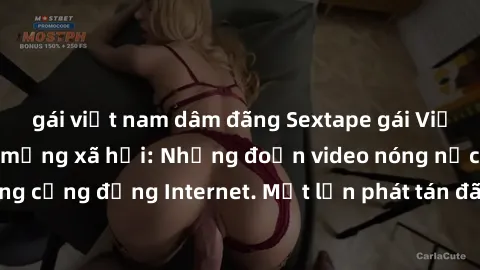 gái việt nam dâm đãng Sextape gái Việt Nam gây sốt trên mạng xã hội: Những đoạn video nóng nực kỳ gây chấn động cộng đồng Internet. Một lần phát tán đã khiến người xem không thể rời mắt.