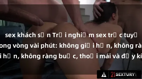 sex khách sạn Trải nghiệm sex trực tuyến tuyệt vời chỉ trong vòng vài phút: không giới hạn, không ràng buộc, thoải mái và đầy kích thích!