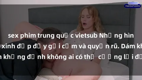 sex phim trung quốc vietsub Những hình ảnh sex gái Việt xinh đẹp đầy gợi cảm và quyến rũ. Dám khẳng định không ai có thể cưỡng lại được vẻ đẹp của họ.