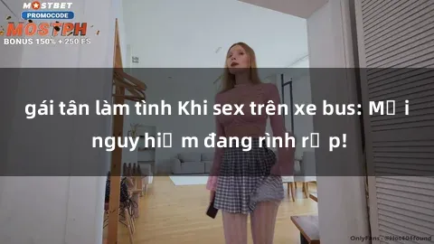 gái tân làm tình Khi sex trên xe bus: Mối nguy hiểm đang rình rập!