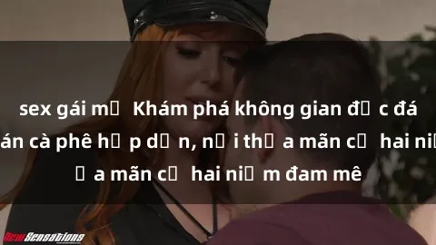 sex gái mỹ Khám phá không gian độc đáo tại sex quán cà phê hấp dẫn, nơi thỏa mãn cả hai niềm đam mê