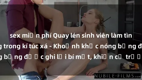 sex miễn phí Quay lén sinh viên làm tình ngay trên giường trong kí túc xá - Khoảnh khắc nóng bỏng được ghi lại bí mật, khiến cả trường học xôn xao.