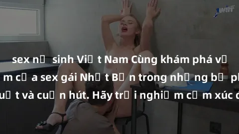 sex nữ sinh Việt Nam Cùng khám