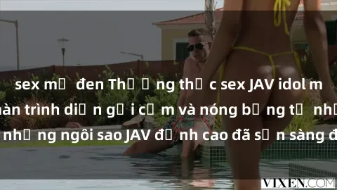 sex mỹ đen Thưởng thức sex JAV