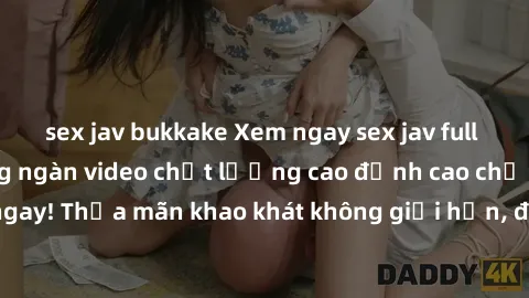 sex jav bukkake Xem ngay sex j