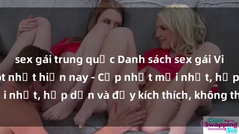 sex gái trung quốc Danh sách s