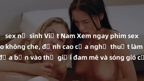 sex nữ sinh Việt Nam Xem ngay 