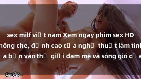 sex milf việt nam Xem ngay phi