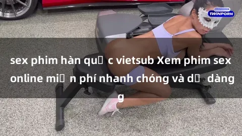 sex phim hàn quốc vietsub Xem 