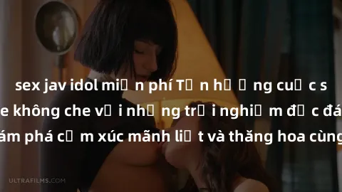 sex jav idol miễn phí Tận hưởng cuộc sống tình dục online không che với những trải nghiệm độc đáo và mới lạ. Khám phá cảm xúc mãnh liệt và thăng hoa cùng đối tác tại các trang web chuyên nghiệp.