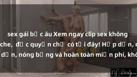 sex gái bắc âu Xem ngay clip s