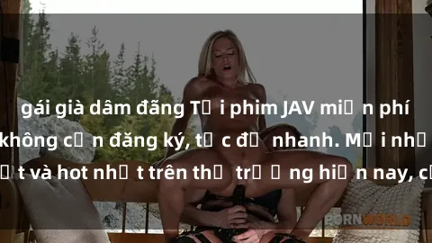 gái già dâm đãng Tải phim JAV 