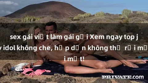 sex gái việt làm gái gọi Xem n