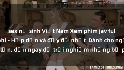 sex nữ sinh Việt Nam Xem phim jav full HD online miễn phí - Hấp dẫn và đầy đủ nhất  Dành cho người lớn, đến ngay để trải nghiệm những bộ phim hấp dẫn và hấp dẫn.