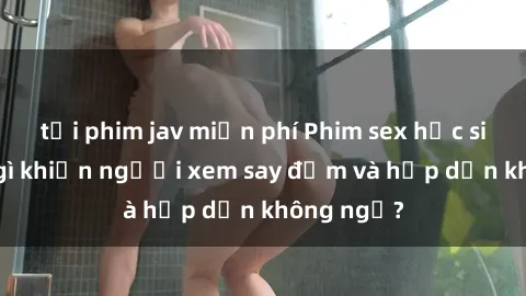 tải phim jav miễn phí Phim sex