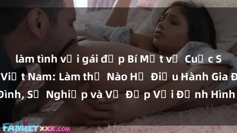 làm tình với gái đẹp Bí Mật về Cuộc Sống Của Các MILF Việt Nam: Làm thế Nào Họ Điều Hành Gia Đình, Sự Nghiệp và Vẻ Đẹp Với Định Hình Văn Hóa Đương Đại