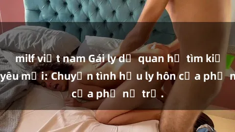 milf việt nam Gái ly dị quan h