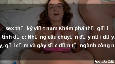 sex thư ký việt nam Khám phá thế giới của phim sex nô lệ tình dục: Những câu chuyện đầy nổi dậy, gợi cảm và gây sốc đến từ ngành công nghiệp giải trí đen tối