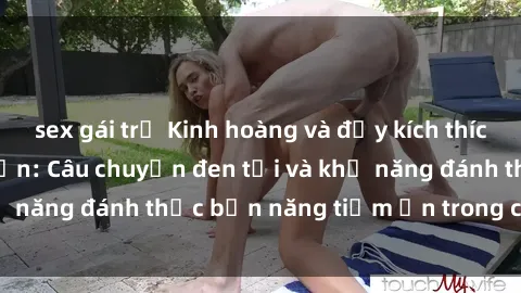 sex gái trẻ Kinh hoàng và đầy kích thích với phim sex tra tấn: Câu chuyện đen tối và khả năng đánh thức bản năng tiềm ẩn trong con người