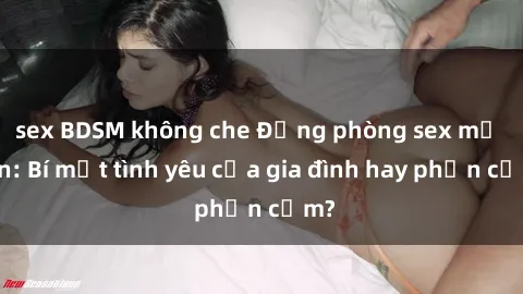 sex BDSM không che Động phòng 