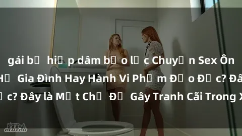 gái bị hiếp dâm bạo lực Chuyện