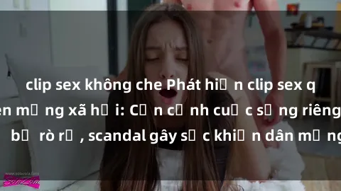 clip sex không che Phát hiện c