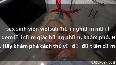 sex sinh viên vietsub Trải nghiệm mới lạ: Sex trong xe hơi đem lại cảm giác hưng phấn, khám phá. Hãy khám phá cách thú vị để đốt lên cảm xúc trong cuộc tình!