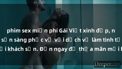 phim sex miễn phí Gái Việt xinh đẹp, nồng nàn tình cảm, sẵn sàng phục vụ với dịch vụ làm tình tại khách sạn. Đến ngay để thỏa mãn mọi khao khát của bạn!