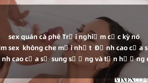 sex quán cà phê Trải nghiệm cực kỳ nóng bỏng trong phim sex  không che mới nhất  Đỉnh cao của sự sung sướng và tận hưởng chân thật