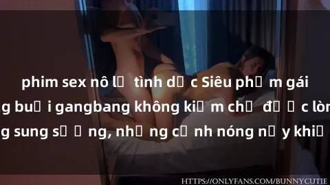 phim sex nô lệ tình dục Siêu phẩm gái Việt tham gia trong buổi gangbang không kiềm chế được lòng sung sướng, những cảnh nóng nảy khiến ai cũng phải mãn nhãn