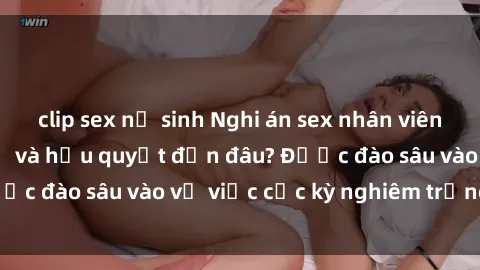 clip sex nữ sinh Nghi án sex nhân viên nhà hàng: Hậu quả và hậu quyết đến đâu? Được đào sâu vào vụ việc cực kỳ nghiêm trọng này.