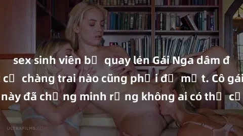 sex sinh viên bị quay lén Gái Nga dâm đãng khiến tim bất cứ chàng trai nào cũng phải đỏ mặt. Cô gái xinh đẹp này đã chứng minh rằng không ai có thể cưỡng lại khi cô làm tình đắm say.
