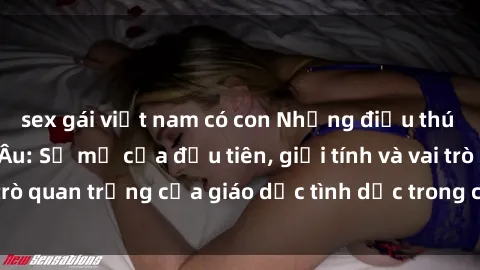 sex gái việt nam có con Những điều thú vị về sex ở Bắc Âu: Sự mở cửa đầu tiên, giới tính và vai trò quan trọng của giáo dục tình dục trong các quốc gia này.