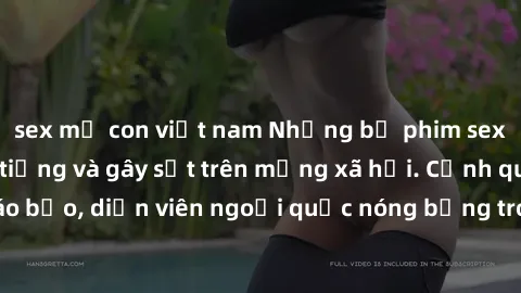 sex mẹ con việt nam Những bộ phim sex ngoại quốc nổi tiếng và gây sốt trên mạng xã hội. Cảnh quay táo bạo, diễn viên ngoại quốc nóng bỏng trong các tác phẩm đỉnh cao.