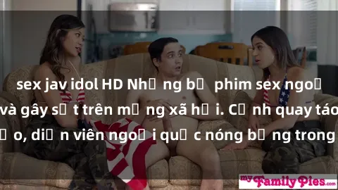 sex jav idol HD Những bộ phim sex ngoại quốc nổi tiếng và gây sốt trên mạng xã hội. Cảnh quay táo bạo, diễn viên ngoại quốc nóng bỏng trong các tác phẩm đỉnh cao.