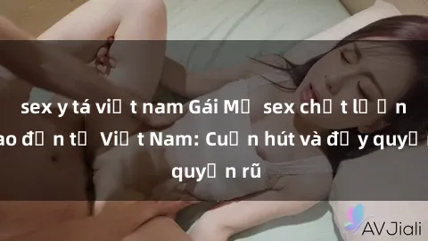 sex y tá việt nam Gái Mỹ sex chất lượng cao đến từ Việt Nam: Cuốn hút và đầy quyến rũ