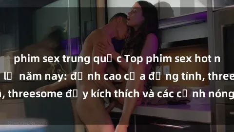 phim sex trung quốc Top phim s