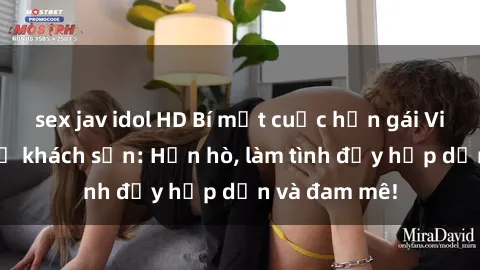 sex jav idol HD Bí mật cuộc hẹ