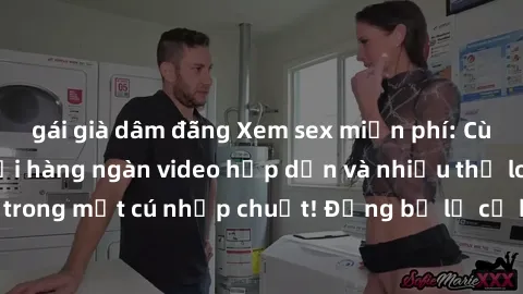gái già dâm đãng Xem sex miễn 