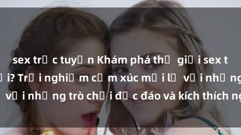 sex trực tuyến Khám phá thế gi