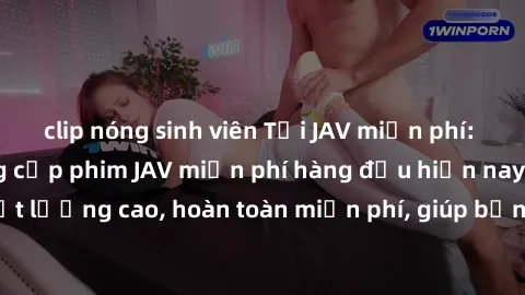 clip nóng sinh viên Tải JAV mi
