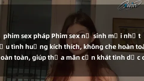 phim sex pháp Phim sex nữ sinh