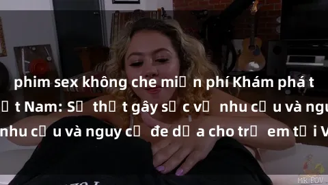 phim sex không che miễn phí Kh