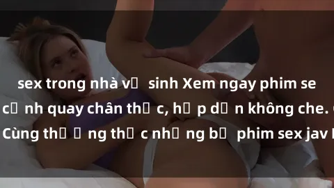 sex trong nhà vệ sinh Xem ngay
