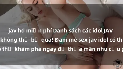 jav hd miễn phí Danh sách các 